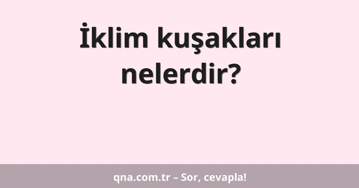 İklim kuşakları nelerdir?