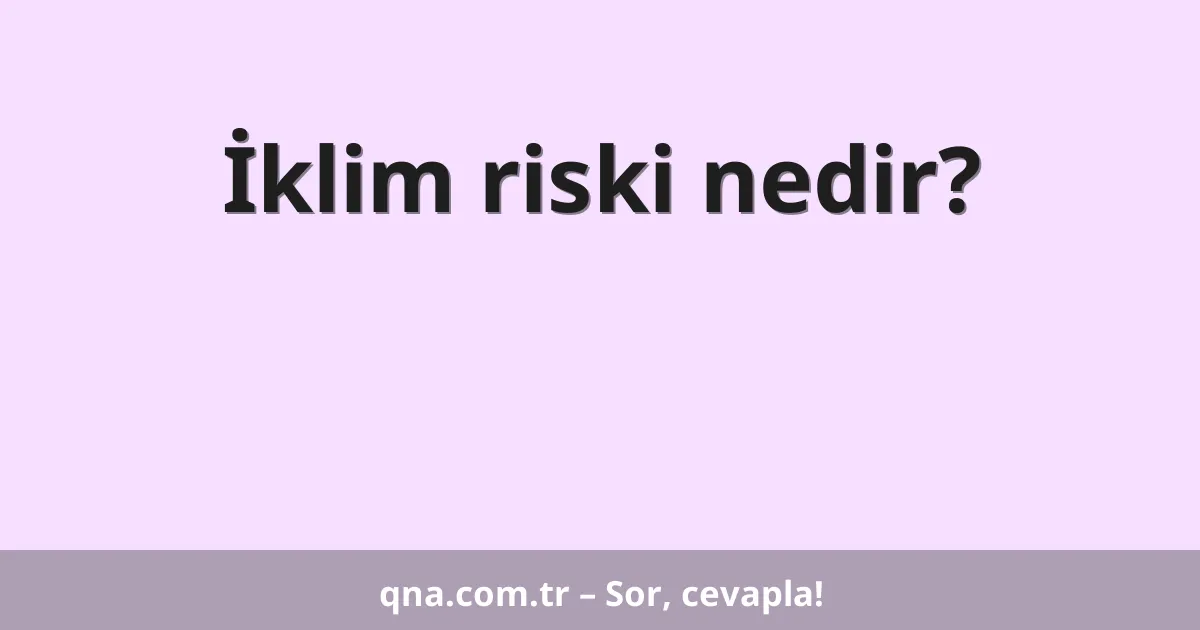İklim riski nedir?
