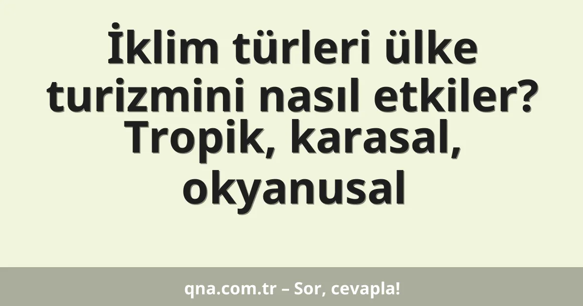 İklim türleri ülke turizmini nasıl etkiler? Tropik, karasal, okyanusal