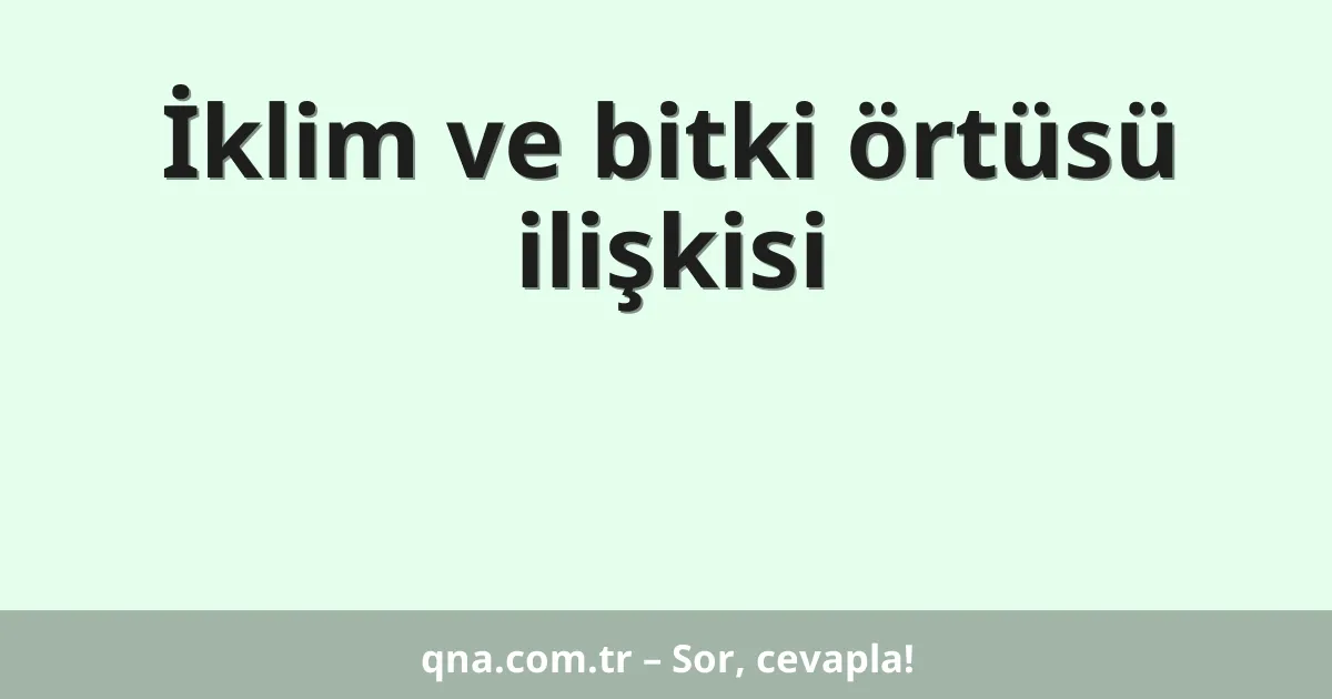 İklim ve bitki örtüsü ilişkisi