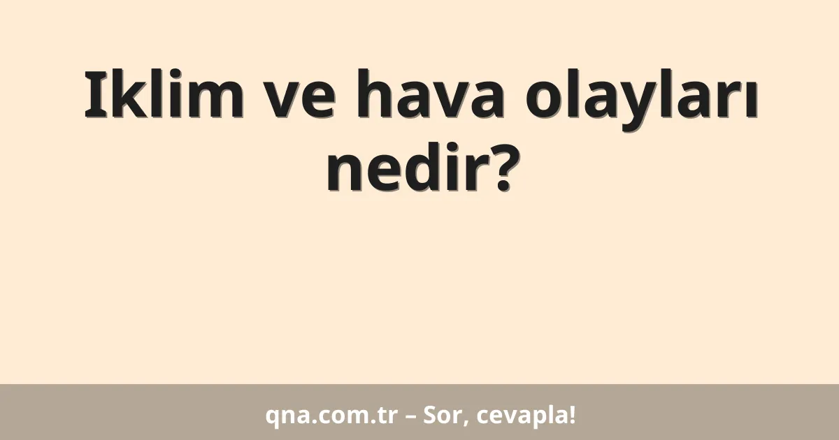 Iklim ve hava olayları nedir?