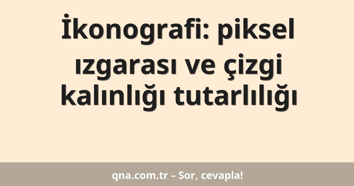 İkonografi: piksel ızgarası ve çizgi kalınlığı tutarlılığı