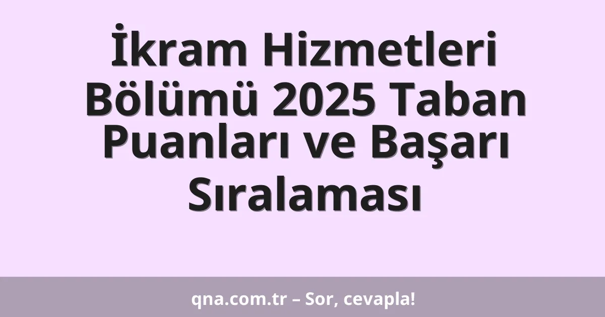 İkram Hizmetleri Bölümü 2025 Taban Puanları ve Başarı Sıralaması