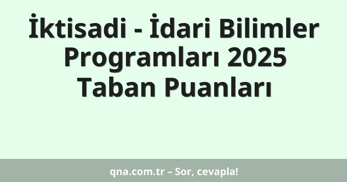 İktisadi - İdari Bilimler Programları 2025 Taban Puanları
