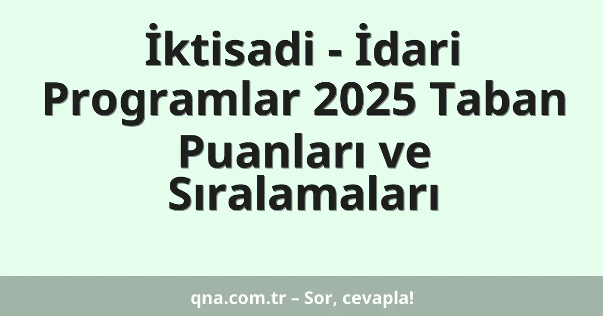 İktisadi - İdari Programlar 2025 Taban Puanları ve Sıralamaları