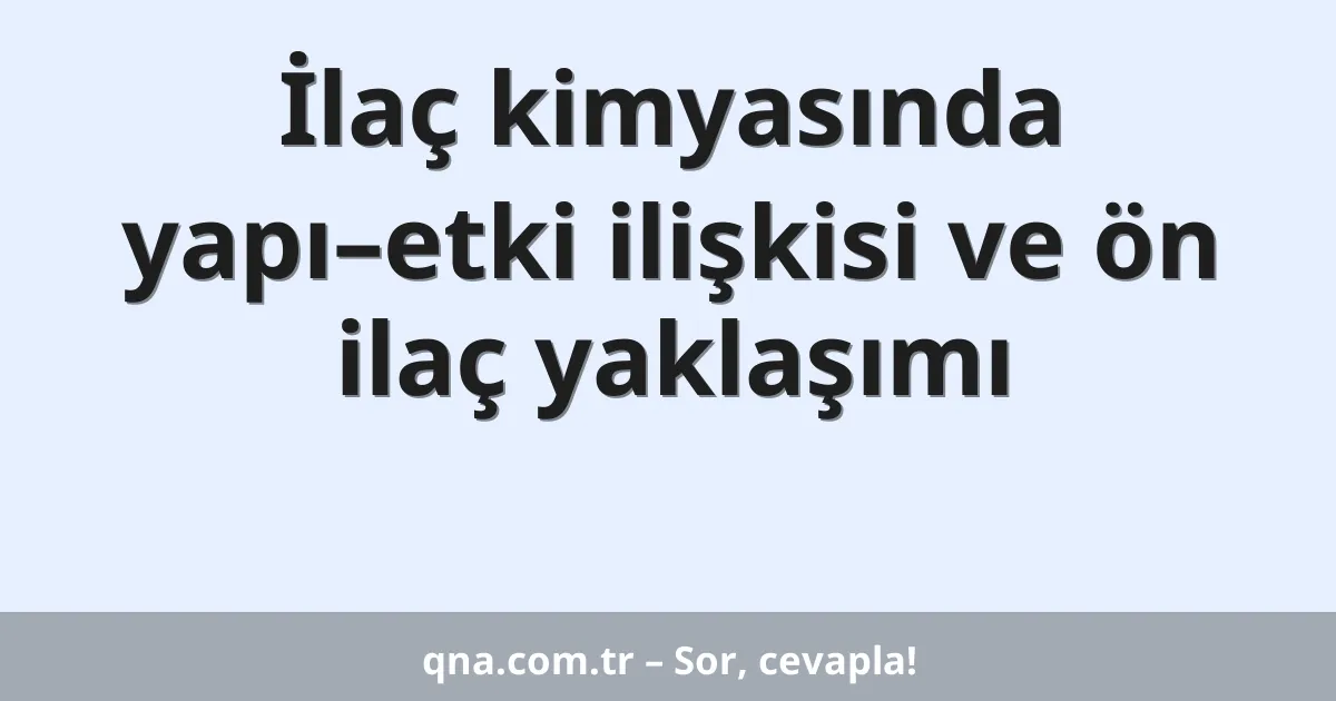 İlaç kimyasında yapı–etki ilişkisi ve ön ilaç yaklaşımı