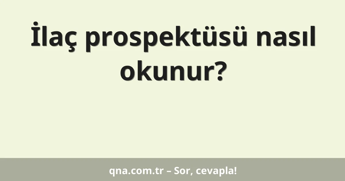 İlaç prospektüsü nasıl okunur?