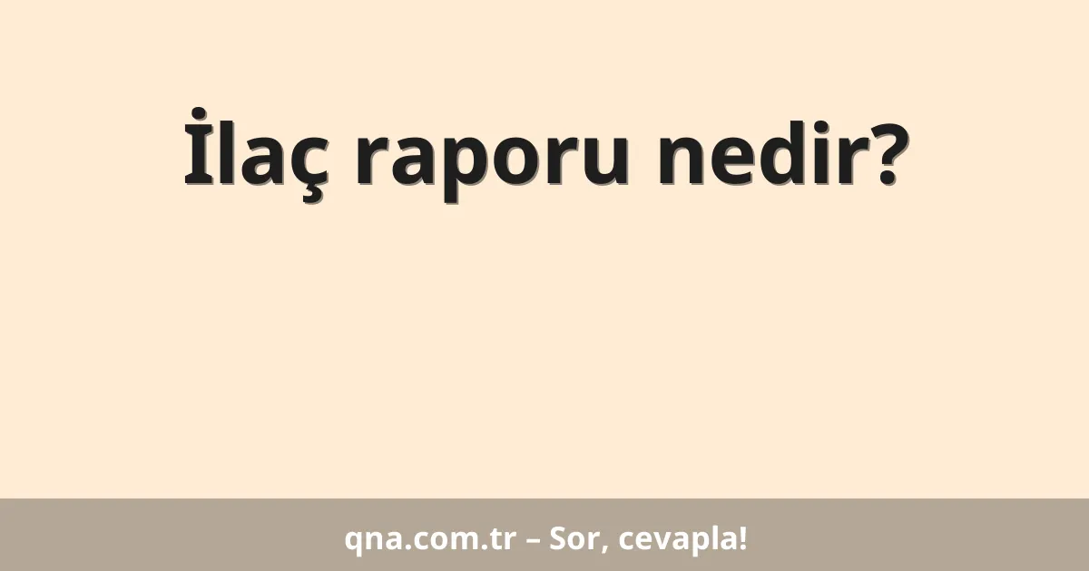 İlaç raporu nedir?