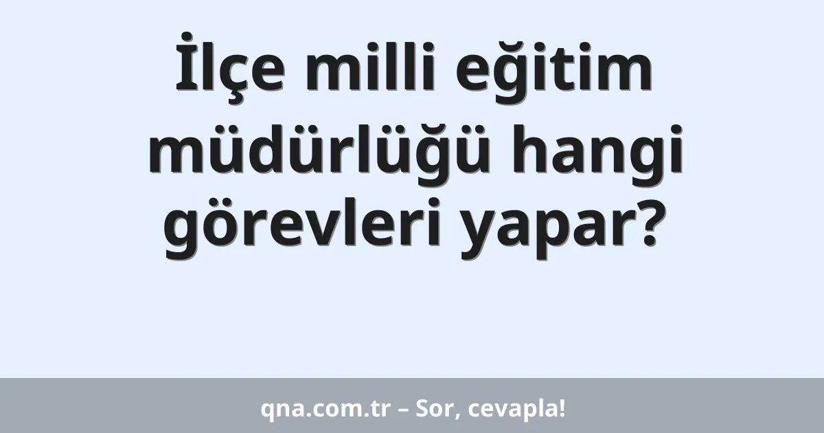 İlçe milli eğitim müdürlüğü hangi görevleri yapar?