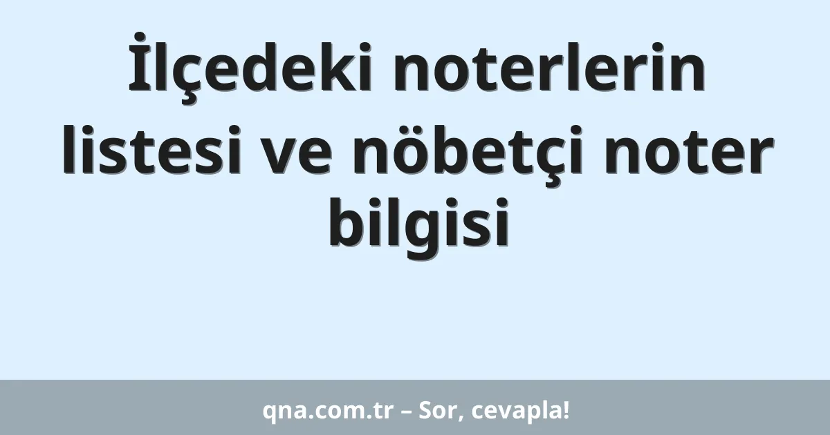 İlçedeki noterlerin listesi ve nöbetçi noter bilgisi