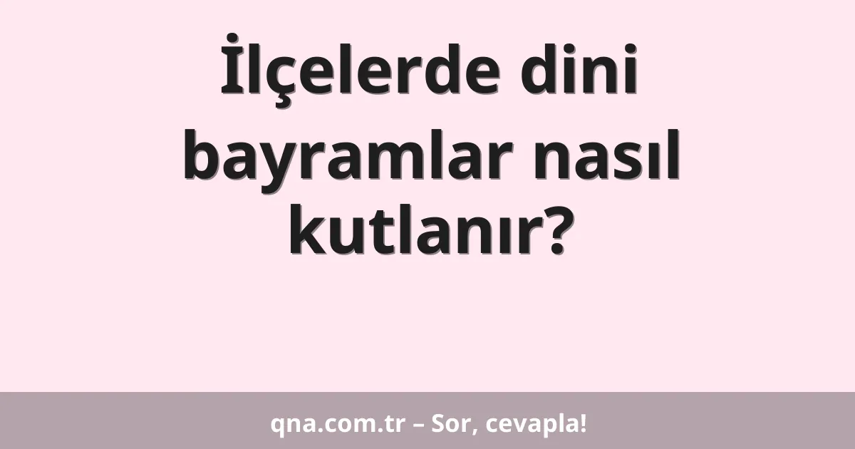 İlçelerde dini bayramlar nasıl kutlanır?