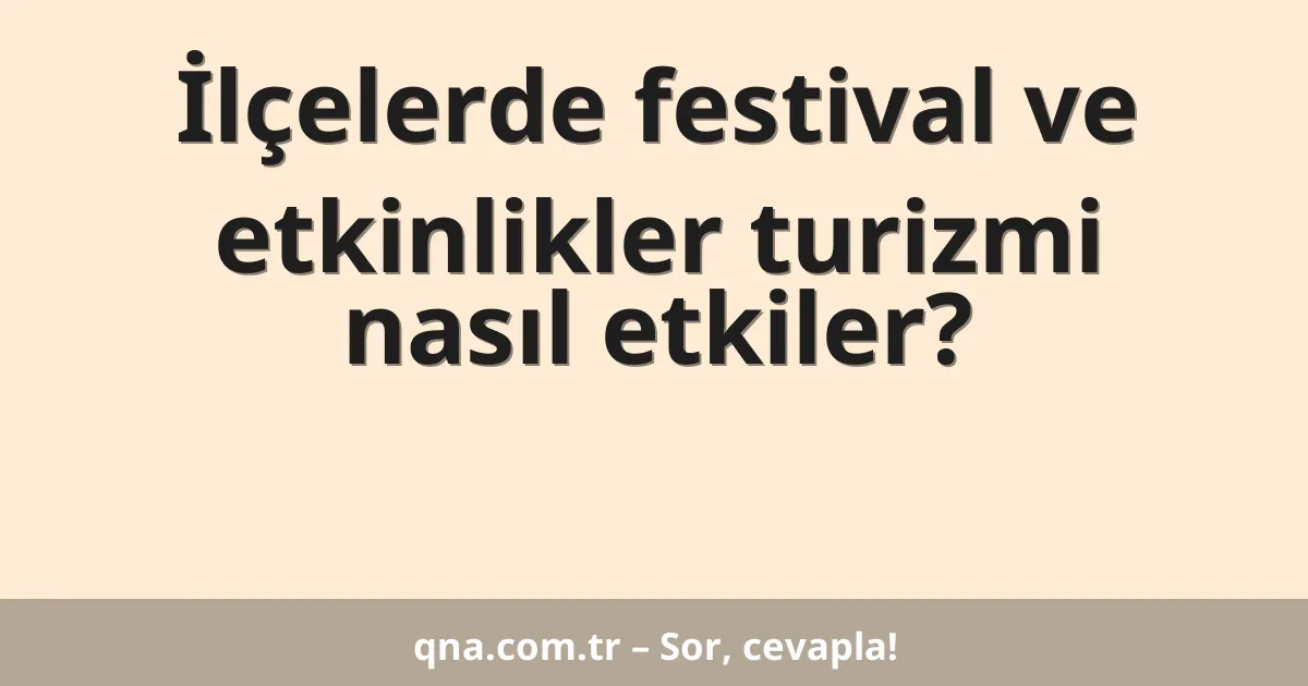 İlçelerde festival ve etkinlikler turizmi nasıl etkiler?
