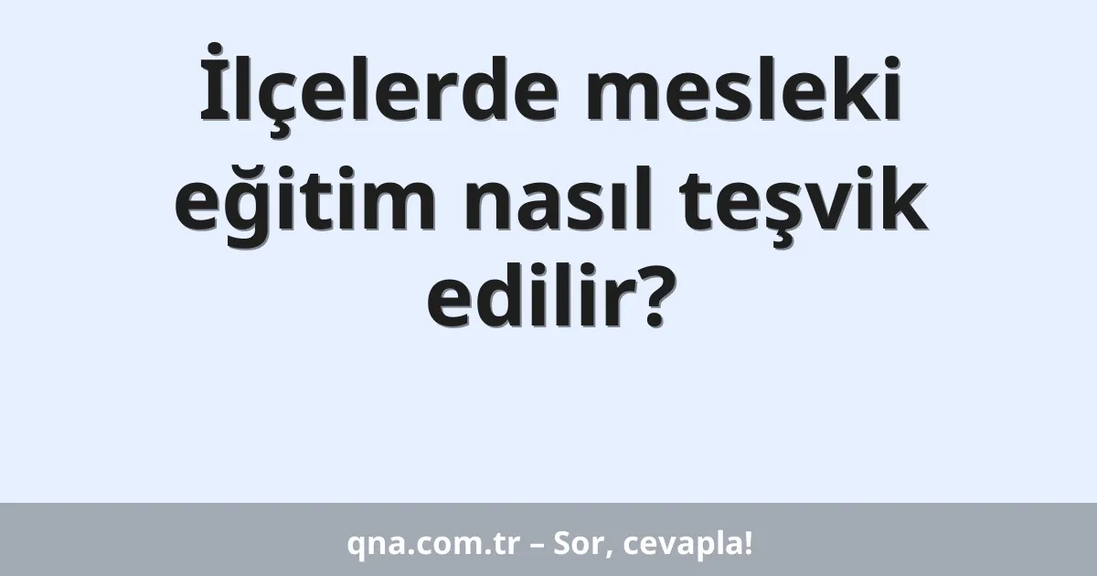 İlçelerde mesleki eğitim nasıl teşvik edilir?