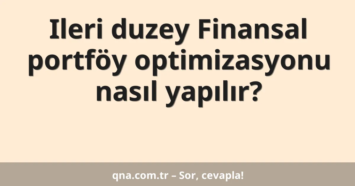Ileri duzey Finansal portföy optimizasyonu nasıl yapılır?