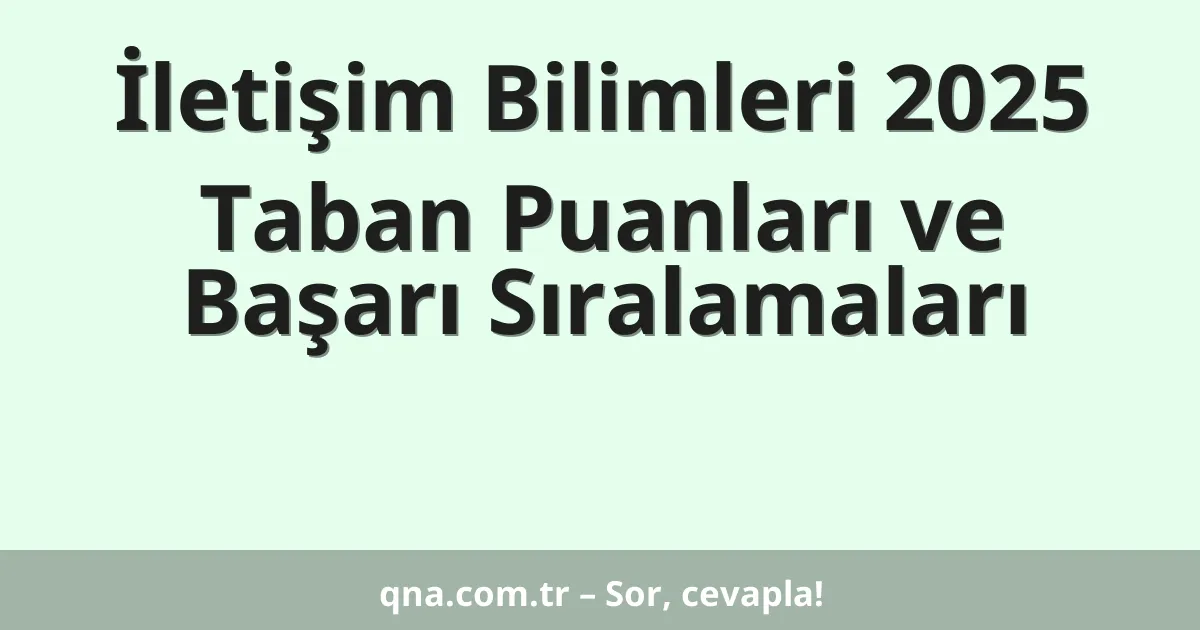 İletişim Bilimleri 2025 Taban Puanları ve Başarı Sıralamaları