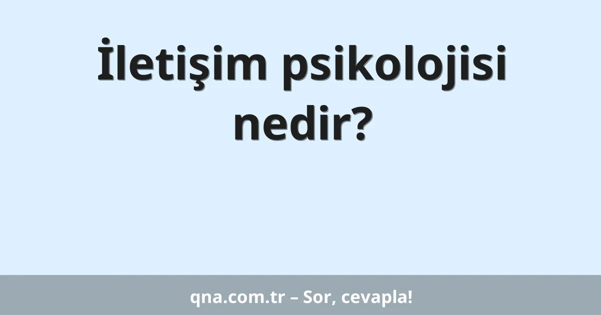 İletişim psikolojisi nedir?