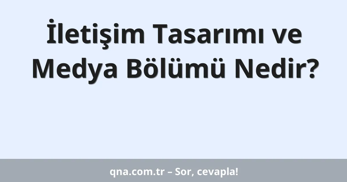 İletişim Tasarımı ve Medya Bölümü Nedir?