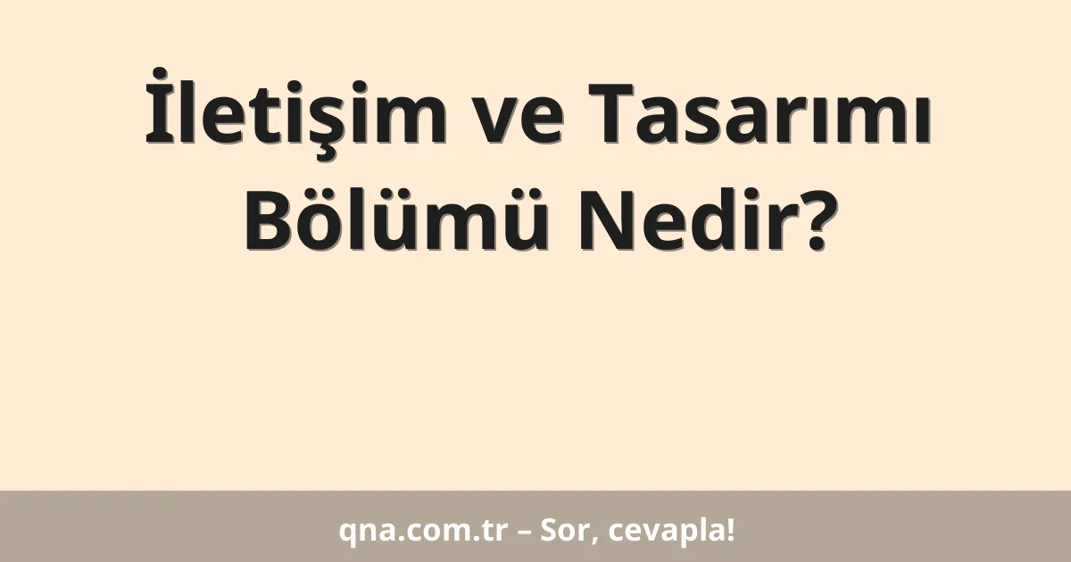 İletişim ve Tasarımı Bölümü Nedir?