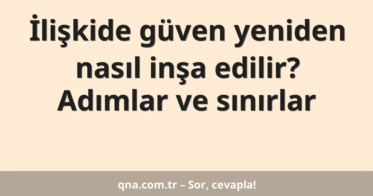 İlişkide güven yeniden nasıl inşa edilir? Adımlar ve sınırlar