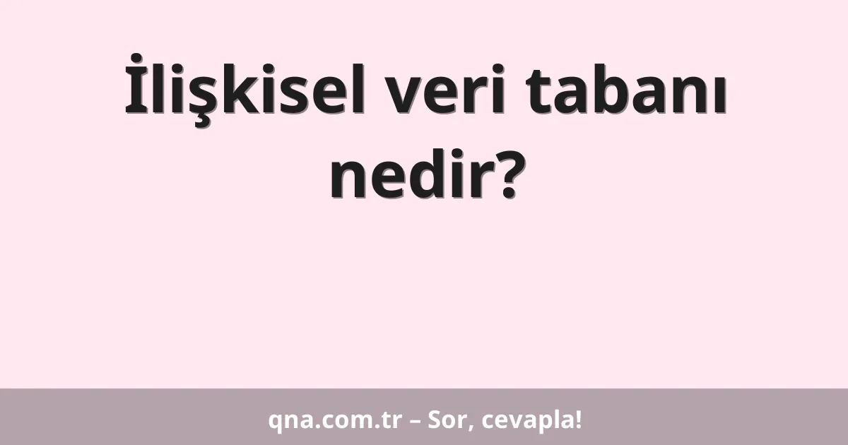 İlişkisel veri tabanı nedir?