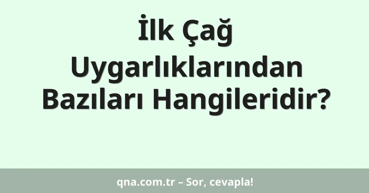 İlk Çağ Uygarlıklarından Bazıları Hangileridir?