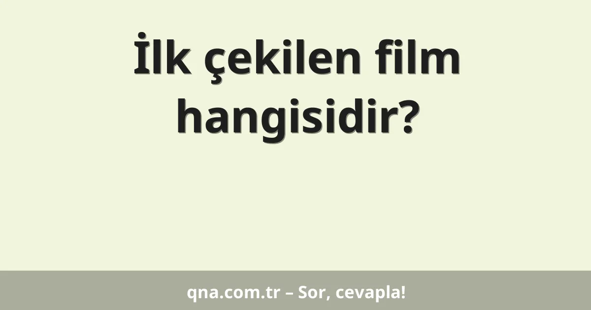 İlk çekilen film hangisidir?