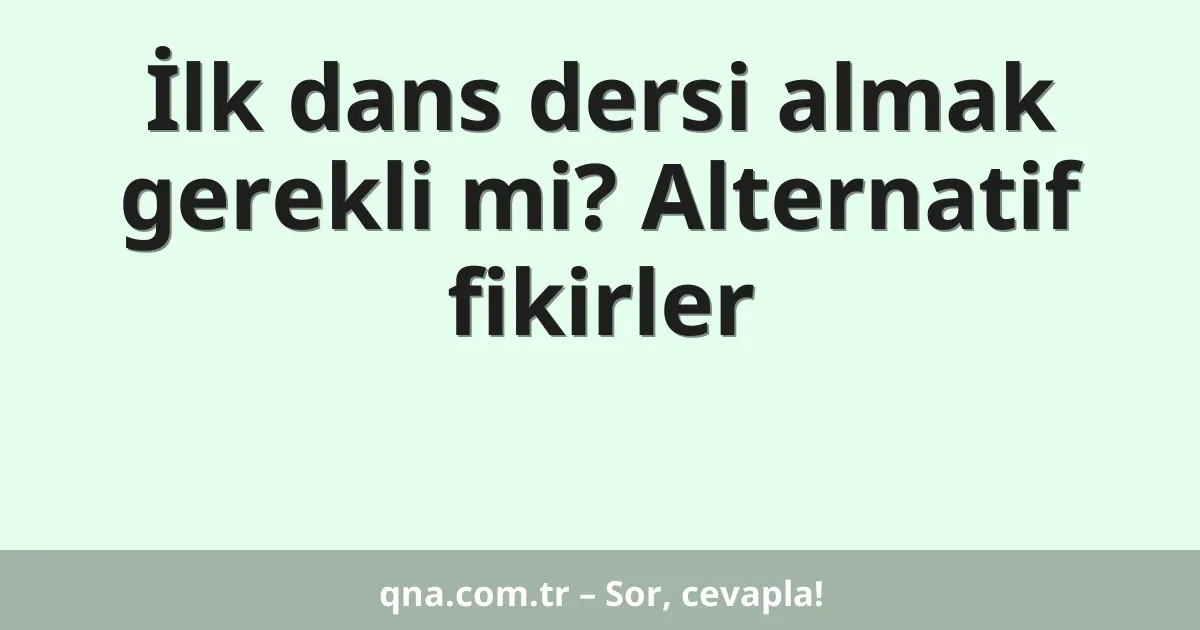 İlk dans dersi almak gerekli mi? Alternatif fikirler