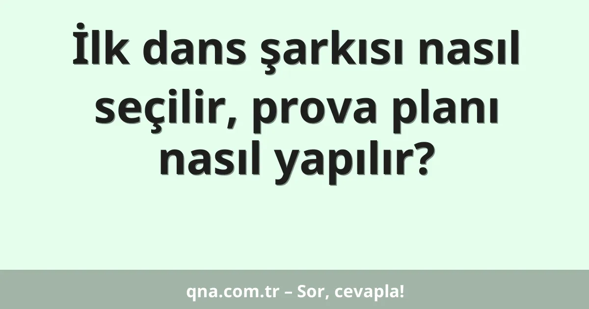 İlk dans şarkısı nasıl seçilir, prova planı nasıl yapılır?
