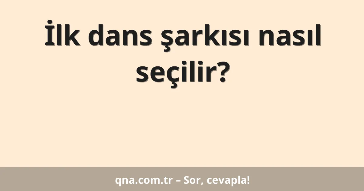 İlk dans şarkısı nasıl seçilir?