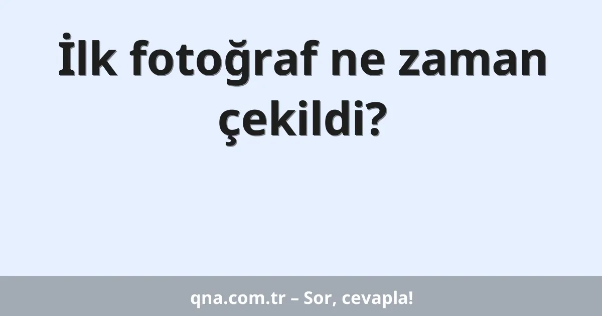 İlk fotoğraf ne zaman çekildi?