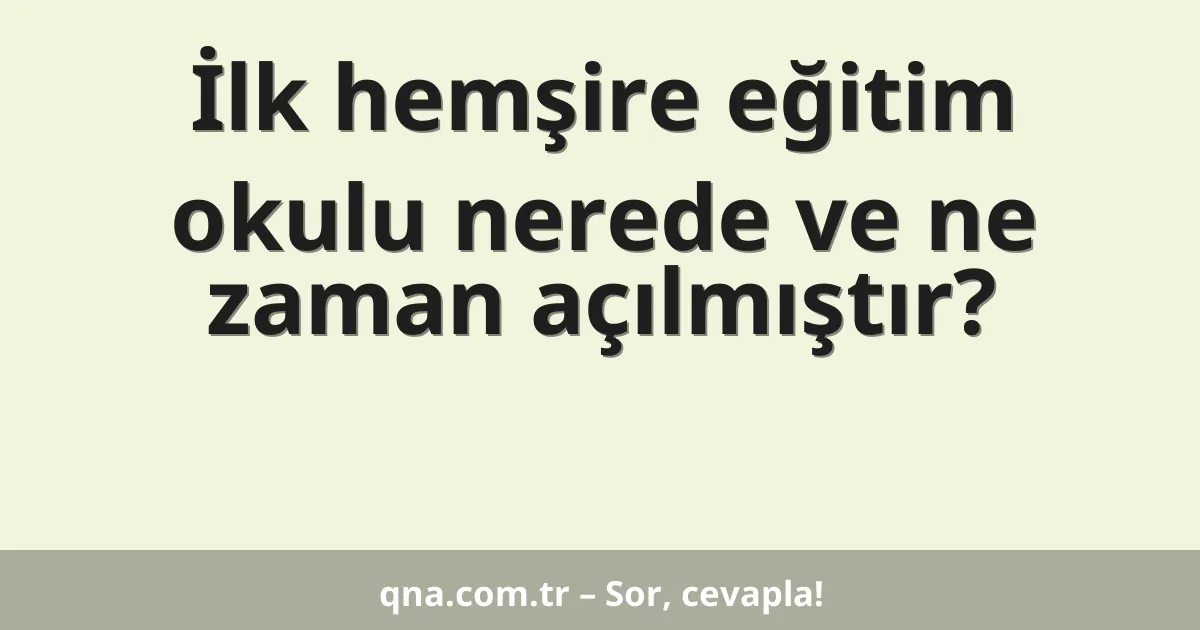 İlk hemşire eğitim okulu nerede ve ne zaman açılmıştır?