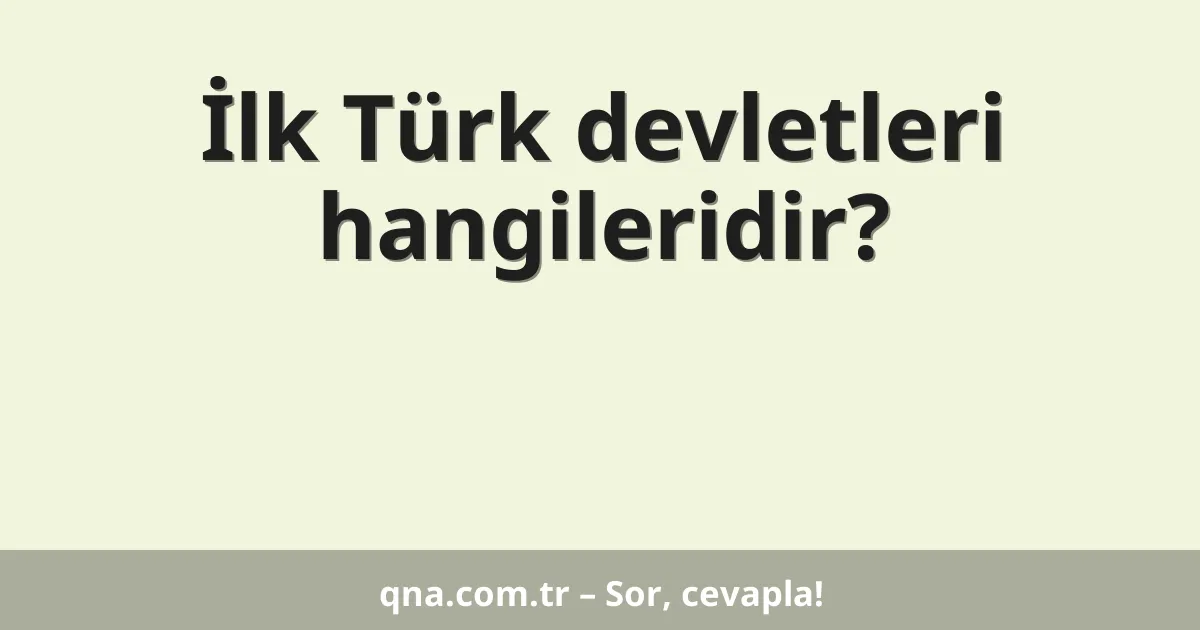 İlk Türk devletleri hangileridir?
