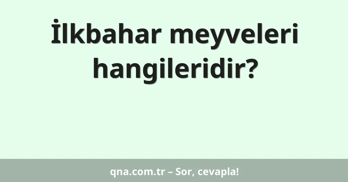 İlkbahar meyveleri hangileridir?