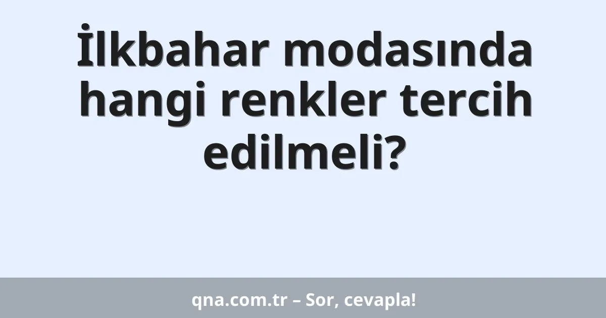 İlkbahar modasında hangi renkler tercih edilmeli?