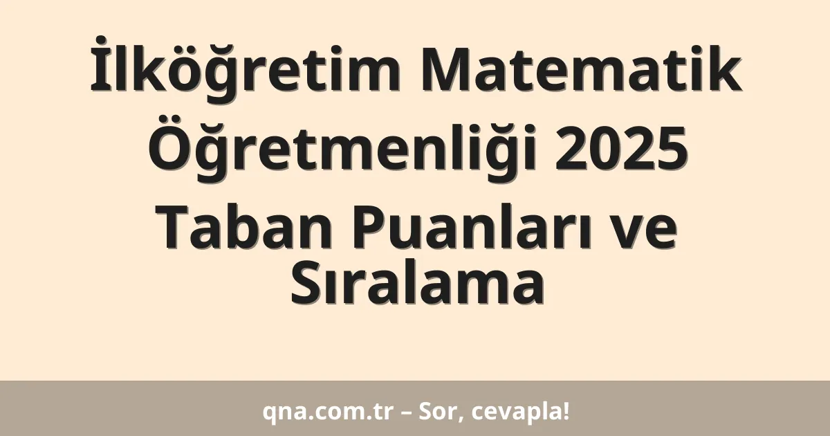 İlköğretim Matematik Öğretmenliği 2025 Taban Puanları ve Sıralama