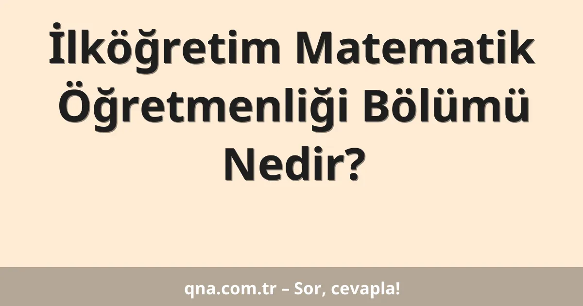 İlköğretim Matematik Öğretmenliği Bölümü Nedir?