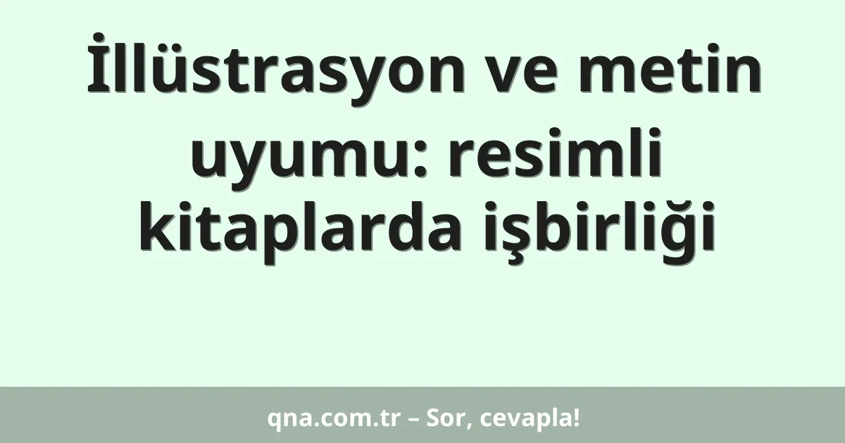 İllüstrasyon ve metin uyumu: resimli kitaplarda işbirliği