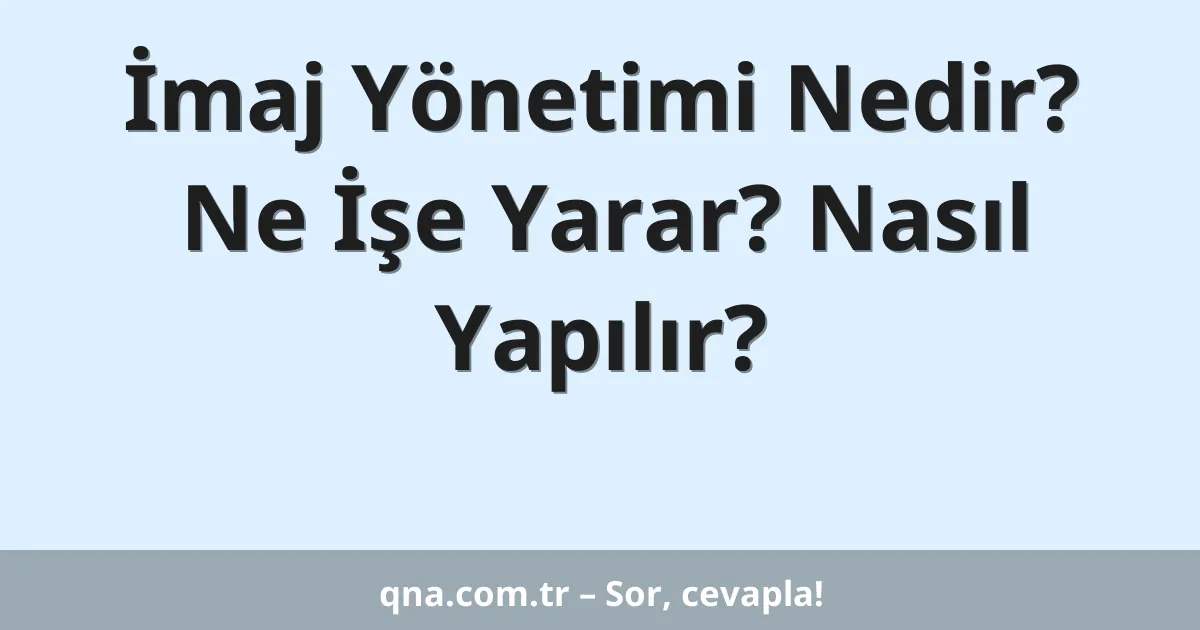İmaj Yönetimi Nedir? Ne İşe Yarar? Nasıl Yapılır?