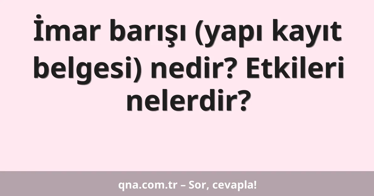 İmar barışı (yapı kayıt belgesi) nedir? Etkileri nelerdir?