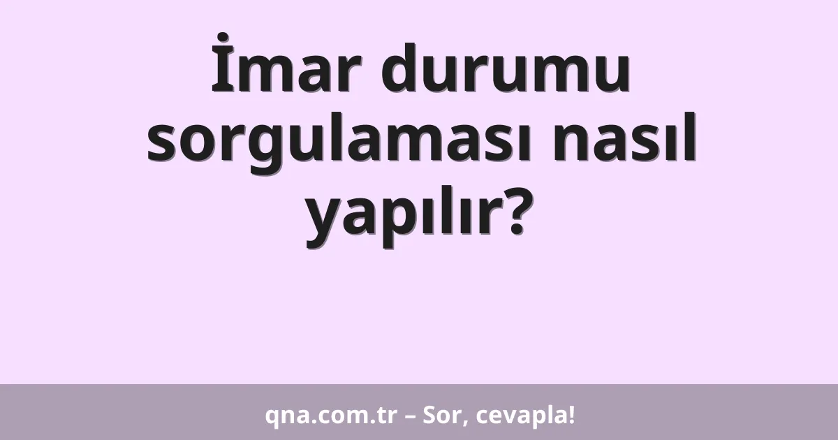 İmar durumu sorgulaması nasıl yapılır?