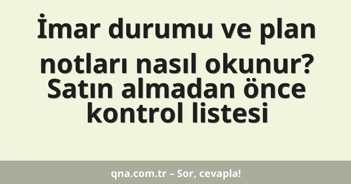İmar durumu ve plan notları nasıl okunur? Satın almadan önce kontrol listesi