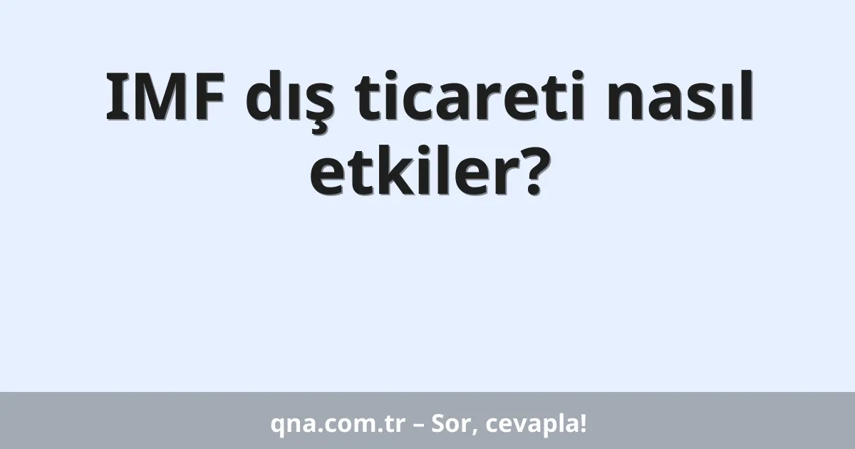 IMF dış ticareti nasıl etkiler?