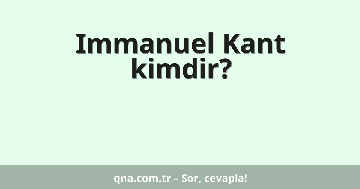 Immanuel Kant kimdir?