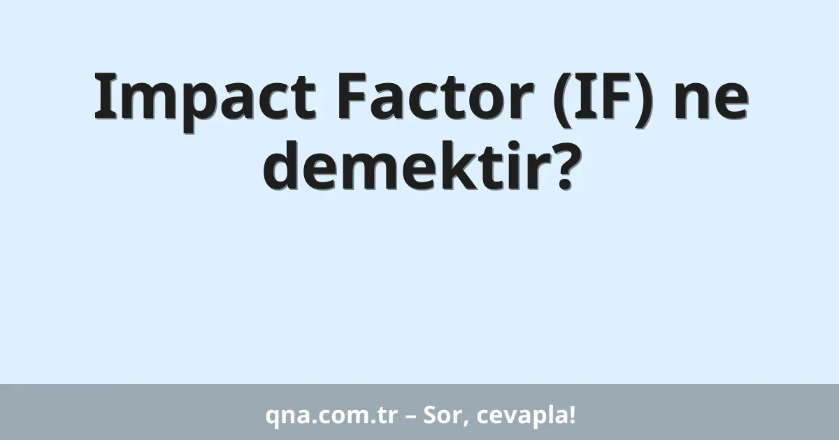Impact Factor (IF) ne demektir?