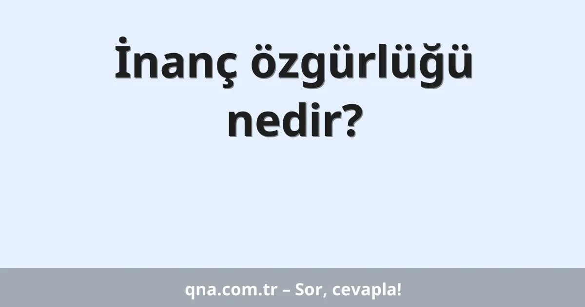 İnanç özgürlüğü nedir?