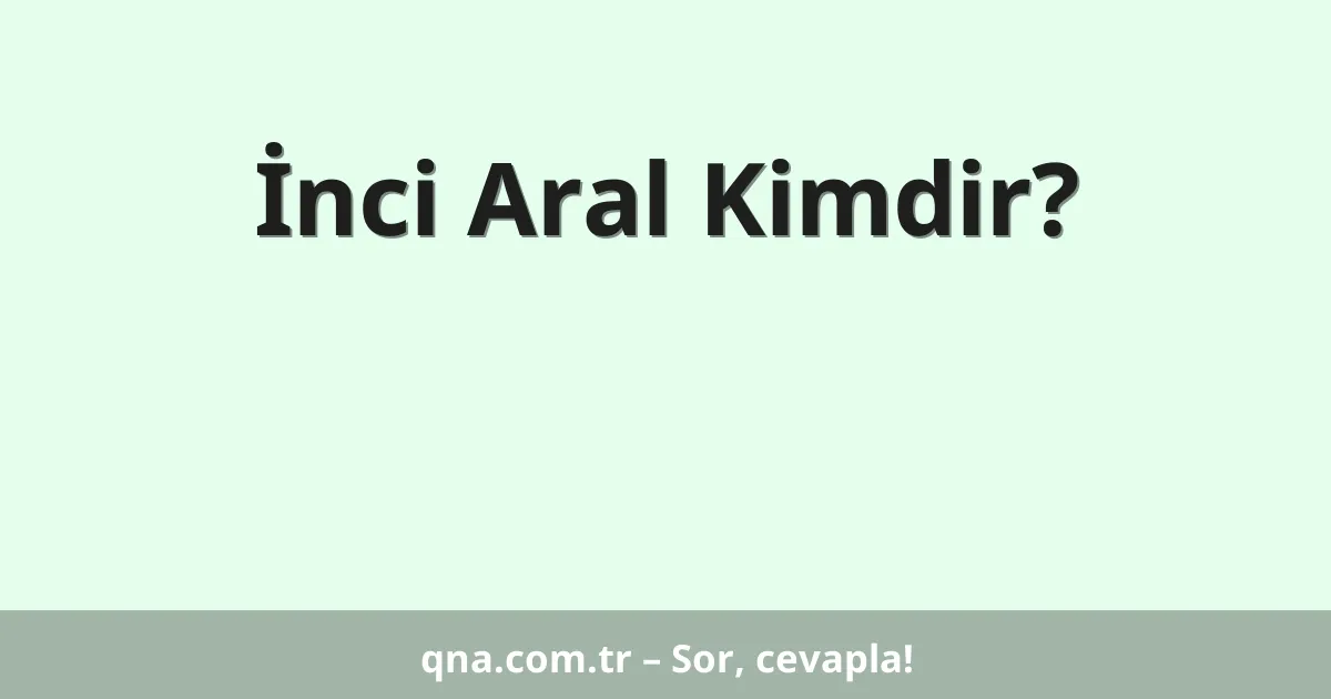 İnci Aral Kimdir?