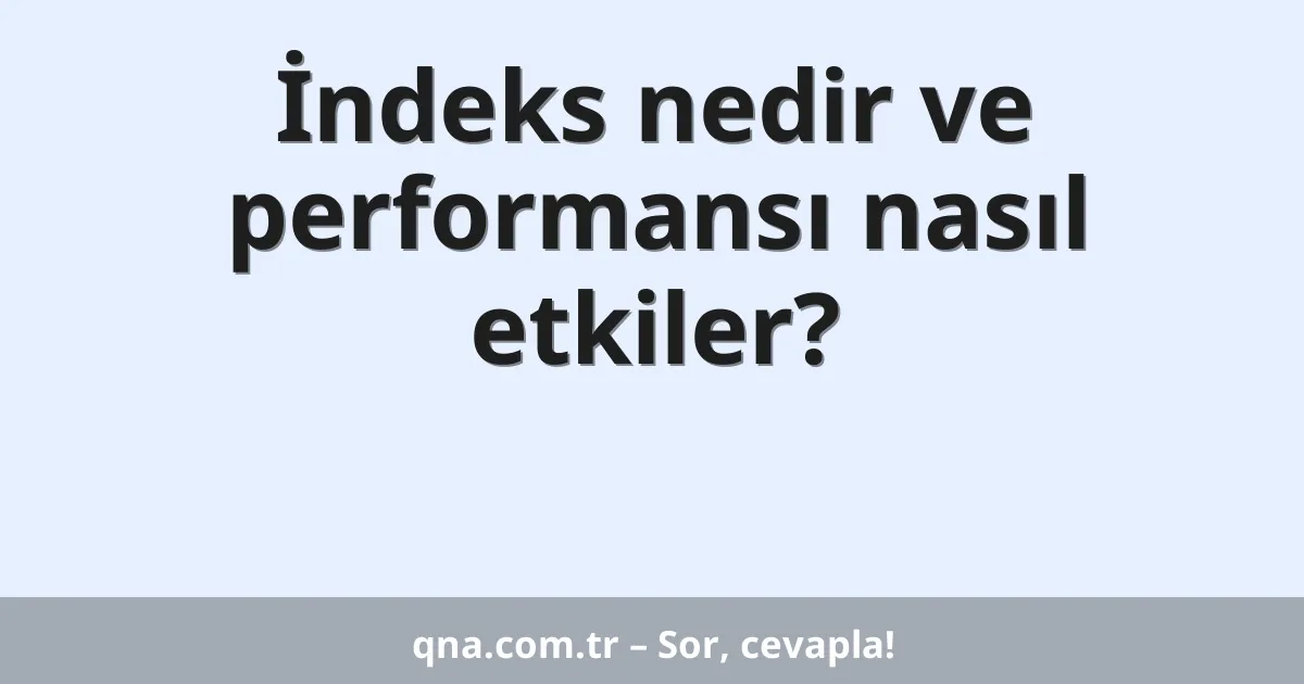 İndeks nedir ve performansı nasıl etkiler?