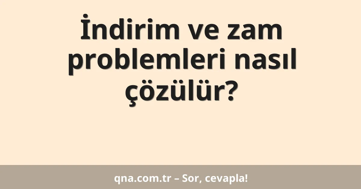 İndirim ve zam problemleri nasıl çözülür?