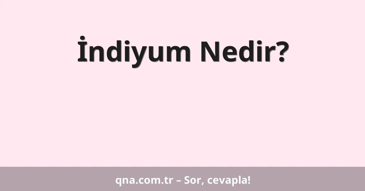 İndiyum Nedir?