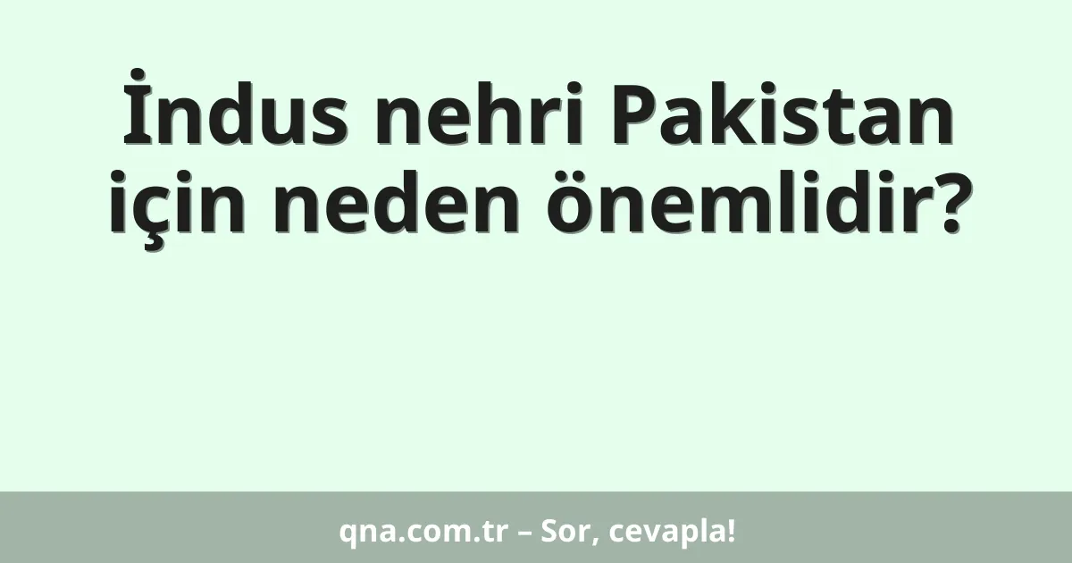 İndus nehri Pakistan için neden önemlidir?